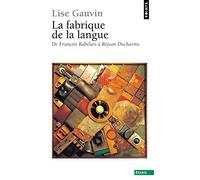 La Fabrique De La Langue - De François Rabelais À Réjean Ducharme