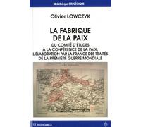 La Fabrique De La Paix - Du Comité D'études À La Conférence De La Paix, L'élaboration Par La France Des Traités De La Première Guerre Mondiale