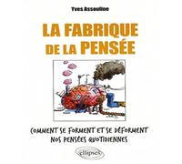 La fabrique de la pensée. Comment se forment et se déforment nos pensées quotidiennes