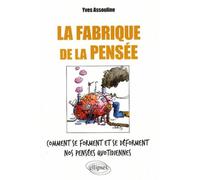 La fabrique de la pensée. Comment se forment et se déforment nos pensées quotidiennes - Yves Assouline - Ellipses - broché - Essai