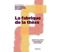La Fabrique De La Thèse - Guide Collectif D'un Exercice Personnel