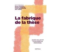 La fabrique de la thèse. Guide collectif d'un exercice personnel