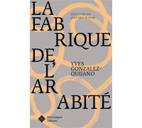 La fabrique de l'arabite - GONZALEZ-QUIJANO YVE - Diacritiques Editions - broché - Essai