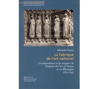 La Fabrique De L'art National - Le Nationalisme Et Les Origines De L'histoire De L'art En France Et En Allemagne (1870-1933)