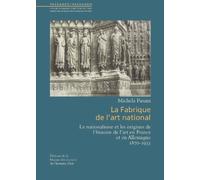 La Fabrique De L'art National - Le Nationalisme Et Les Origines De L'histoire De L'art En France Et En Allemagne (1870-1933)