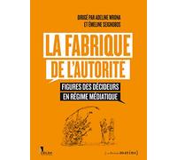 La Fabrique de l'autorité - Figures des décideurs en régime médiatique