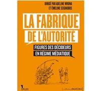 Collectif – La Fabrique de l'autorité – Figures des décideurs en régime médiatique