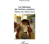 Christian Laroche – La fabrique de l'échec scolaire – Tableau noir, Tableau blanc – Broché