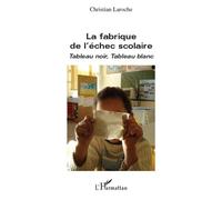 La fabrique de l'échec scolaire Tableau noir, Tableau blanc - Christian Laroche - L'harmattan - broché - Essai