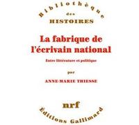 Anne-Marie Thiesse – La fabrique de l'écrivain national – Entre littérature et politique – Gallimard
