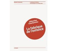 La fabrique de l'enfance Sébastien Charbonnier (Auteur), Nathalie Quintane (Préface)