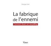 La Fabrique De L'ennemi : Comment Réussir Son Storytelling