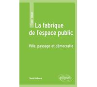 La fabrique de l'espace public. Ville, paysage et démocratie