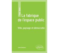 La fabrique de l'espace public. Ville, paysage et démocratie La fabrique contemporaine de l'espace de l'espace public - Denis Delbaere - Ellipses - broché - Essai