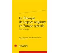 La Fabrique de l'espace religieux en Europe centrale Olivier Marin (Editeur du volume), Richard Trachsler (Collection dirigée par), Estelle Doudet (Collection dirigée par), Marie Madeleine de Cevins (
