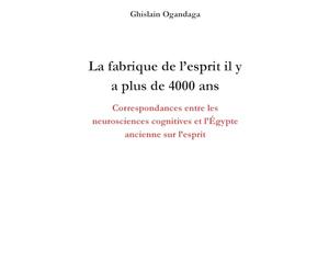 La fabrique de l'esprit il y a plus de 4000 ans: Correspondances entre les neurosciences cognitives et l'Égypte ancienne sur l'esprit