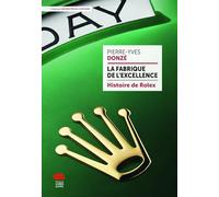 La fabrique de l'excellence - Histoire de Rolex: Histoire de Rolex