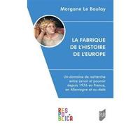 La Fabrique De L'histoire De L'europe - Un Domaine De Recherche Entre Savoir Et Pouvoir Depuis 1976 En France, En Allemagne Et Au-Delà