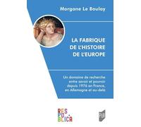 La Fabrique De L'histoire De L'europe - Un Domaine De Recherche Entre Savoir Et Pouvoir Depuis 1976 En France, En Allemagne Et Au-Delà