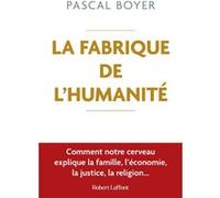 Pascal Robert Boyer – La Fabrique de l'humanité – Comment notre cerveau explique la famille – Broché