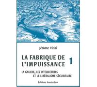 La Fabrique de l'impuissance T. 1 La Gauche, les intellectuels et le libéralisme sécuritaire - Jérôme Vidal - Amsterdam Eds - broché - Essai