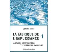 La Fabrique de l'impuissance: Tome 1, La gauche, les intellectuels et le libéralisme sécuritaire