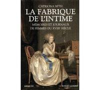 La fabrique de l'intime mémoires et journaux de femmes du XVIIIe siècle... Catriona Seth (Auteur)