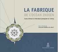 La fabrique de l'Océan Indien: Cartes d'orient et d'occident (antiquité-16e siècle)