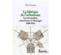 La fabrique de l'urbanisme les cités-jardins, entre France et Allemagne, 1900-1924 Les cites-jardins, entre france et allemagne 1900-1924 - Elsa Vonau - Presses Universitaires Du Septen-Trion - broché
