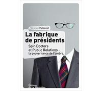 La Fabrique de présidents: Spin Doctors et Public Relations : la gouvernance de l'ombre