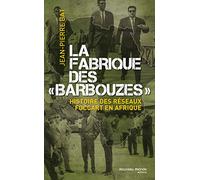 La fabrique des barbouzes: Histoire des réseaux Foccart en Afrique