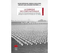 La Fabrique Des Corps Nationaux - Autour De L'institutionnalisation De L'éducation Physique En Suisse Et En Europe (Xixe-Xxie Siècle)