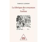 La Fabrique Des Croyances Chez L'enfant - Une Histoire Naturelle De La Croyance