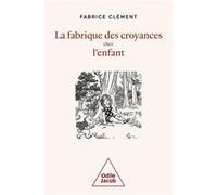 La Fabrique Des Croyances Chez L'enfant - Une Histoire Naturelle De La Croyance