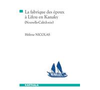 La fabrique des époux à Lifou en Kanaky (Nouvelle-Calédonie) - Hélène Nicolas - Karthala - broché - Essai