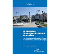 La fabrique des espaces publics en Algérie Les places dans la ville d'Oran (conceptions, formes et usages) - Fadila Kettaf - L'harmattan - broché - Essai