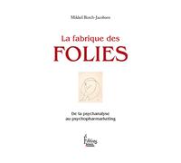 La Fabrique des folies. De la psychanalyse au psychopharmarketing Mikkel Borch-Jacobsen (Auteur)