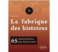 La fabrique des histoires. 65 ateliers d'écriture pour devenir auteur - 2e édition revue et augmentée Ségolène Chailley (Auteur)