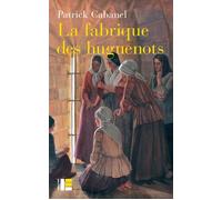 La Fabrique Des Huguenots - Une Minorité Entre Histoire Et Mémoire (Xviiie-Xxie Siècle)
