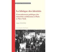 La Fabrique Des Identités - L'encadrement Politique Des Minorités Caribéennes À Paris Et New York