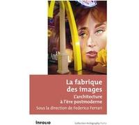 La fabrique des images - L'architecture à l'ère postmoderne Collectif (Auteur), Federico Ferrari (Coordination éditoriale)