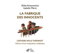 La Fabrique des innocents L’Affaire Mis & Thiennot, histoire d'une manipulation médiatique - Gilles Antonowicz - Belles Lettres - broché - Essai