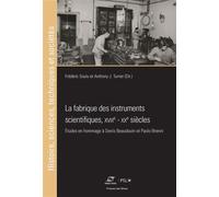 La fabrique des instruments scientifiques, XVIIIe - XXe siècles Études en hommage à Denis Beaudouin et Paolo Brenni - Frédéric Soulu - Presses Des Mines - broché - Etude