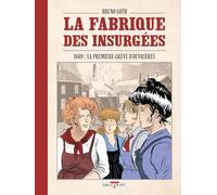 Bruno Loth – La Fabrique des insurgées – 1869 : la première grève d'ouvrières – Bande dessinée