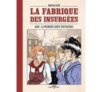 Bruno Loth – La Fabrique des insurgées – 1869 : la première grève d'ouvrières – Bande dessinée