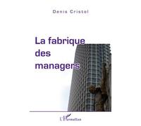 La fabrique des managers - Denis Cristol - L'harmattan - broché - Etude
