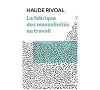 La Fabrique Des Masculinités Au Travail