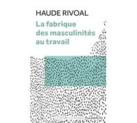 La fabrique des masculinités au travail