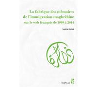 La fabrique des mémoires de l’immigration maghrébine sur le web français de 1999 à 2014 - Sophie Gebeil - Publication Universite Provence - broché - Essai