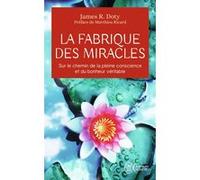 La fabrique des miracles James R. Doty (Auteur), Matthieu Ricard (Préface), Arnaud Baignot (Traduction), Perrine Chambon (Traduction)